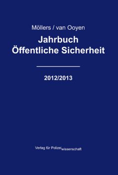 Jahrbuch Öffentliche Sicherheit – 2012/2013, Martin H.W. Möllers, Robert Chr. van Ooyen