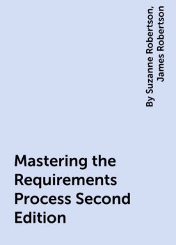 Mastering the Requirements Process Second Edition, James Robertson, By Suzanne Robertson