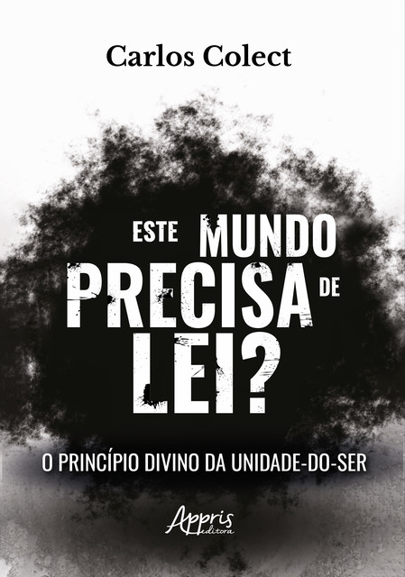 Este Mundo Precisa de Lei? Princípio Divino da Unidade-do-Ser, Carlos Colect