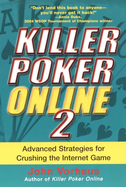 Killer Poker Online/2: Advanced Strategies For Crushing The Internet Game, John Vorhaus