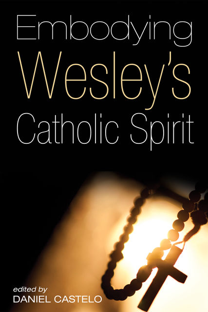 Embodying Wesley’s Catholic Spirit, Daniel Castelo