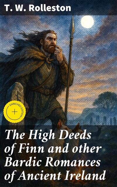The High Deeds of Finn and other Bardic Romances of Ancient Ireland, T.W.Rolleston