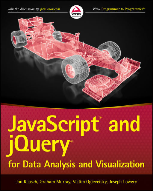 JavaScript and jQuery for Data Analysis and Visualization, Jon Raasch, Joseph Lowery, Graham Murray, Vadim Ogievetsky
