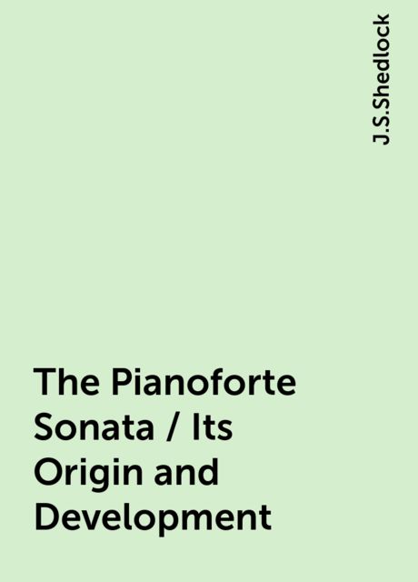 The Pianoforte Sonata / Its Origin and Development, J.S.Shedlock
