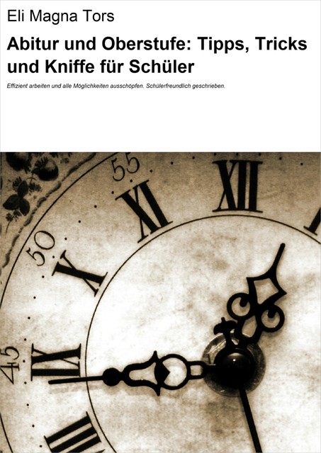 Abitur und Oberstufe: Tipps, Tricks und Kniffe für Schüler, Eli Magna Tors