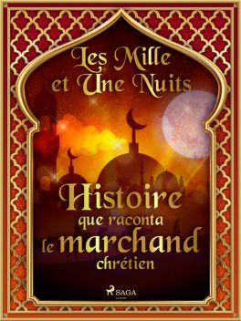 Histoire que raconta le marchand chrétien, – Les Mille Et Une Nuits
