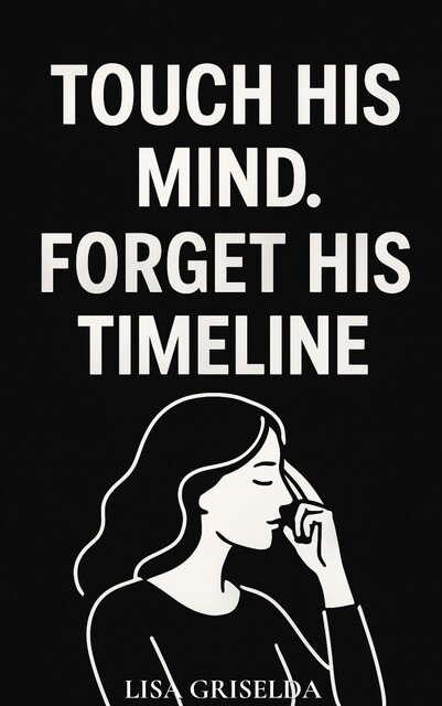 Touch His Mind. Forget His Timeline, Lisa Griselda