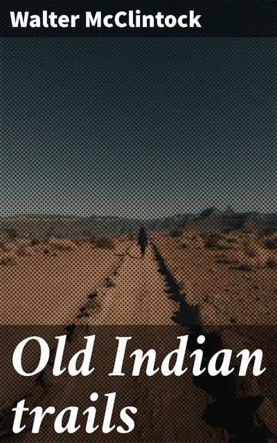 Old Indian trails, Walter Mcclintock