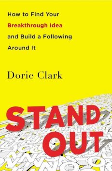 Stand Out: How to Find Your Breakthrough Idea and Build a Following Around It, Dorie Clark