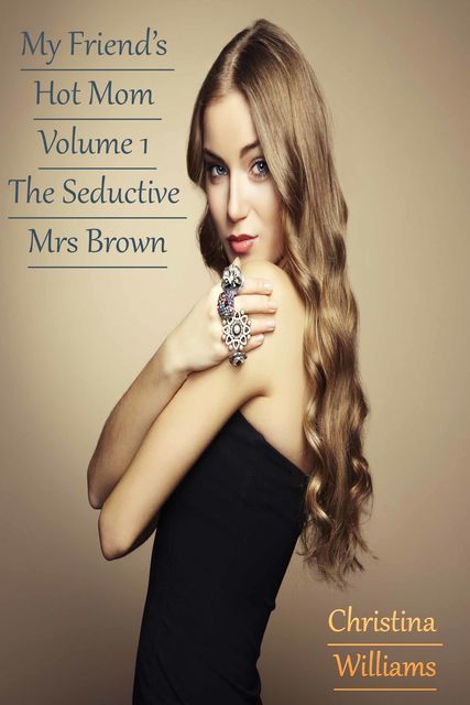 My Friend’s Hot Mom Volume 1 The Seductive Mrs Brown, Christina Williams