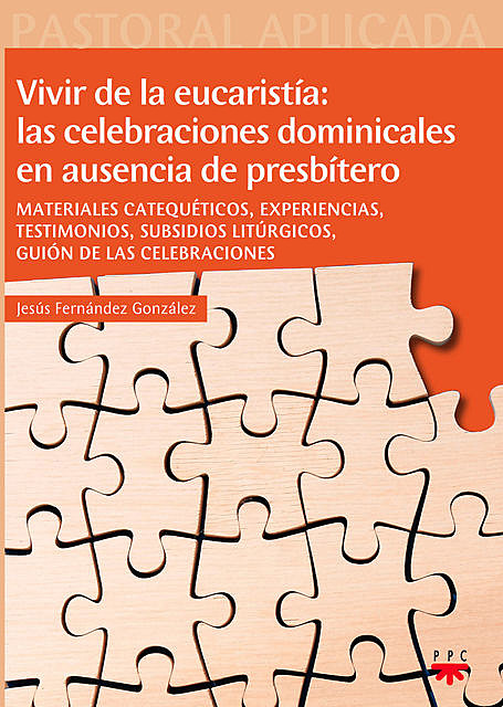 Vivir de la eucaristía: las celebraciones dominicales en ausencia de presbítero, Jesús Fernández González
