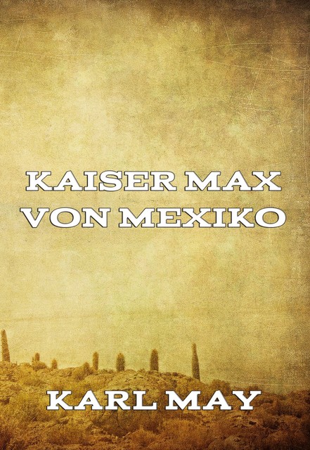 Kaiser Max von Mexiko, Karl May