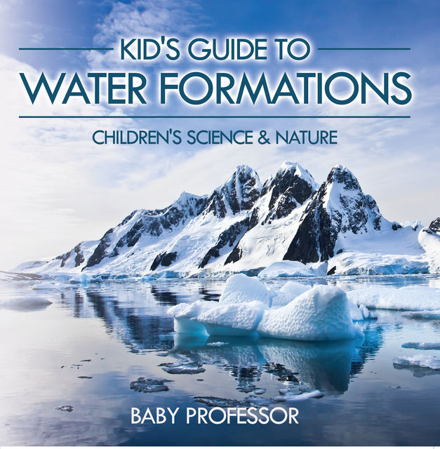 Kid's Guide to Water Formations – Children's Science & Nature, Baby Professor