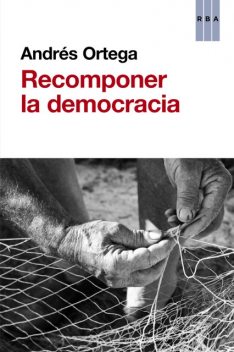 Recomponer la democracia, Andrés Ortega