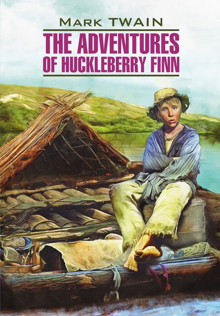 The Adventures of Huckleberry Finn / Приключения Гекльберри Финна. Книга для чтения на английском языке, Mark Twain, Е.Г. Тигонен