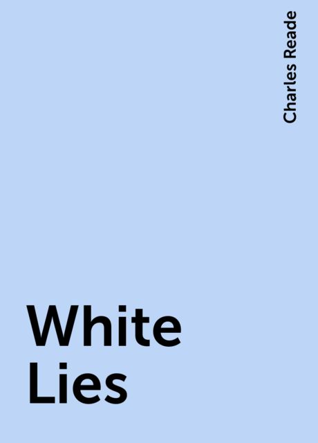 White Lies, Charles Reade