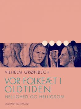 Vor folkeæt i oldtiden: Hellighed og helligdom, Vilhelm Grønbech