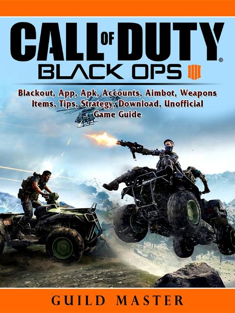 Call of Duty Black Ops 4, Blackout, App, Apk, Accounts, Aimbot, Weapons, Items, Tips, Strategy, Download, Unofficial Game Guide, Guild Master