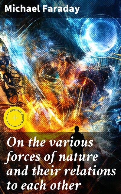 On the various forces of nature and their relations to each other, Michael Faraday