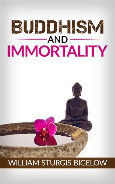 Buddhism and immortality, William Sturgis Bigelow