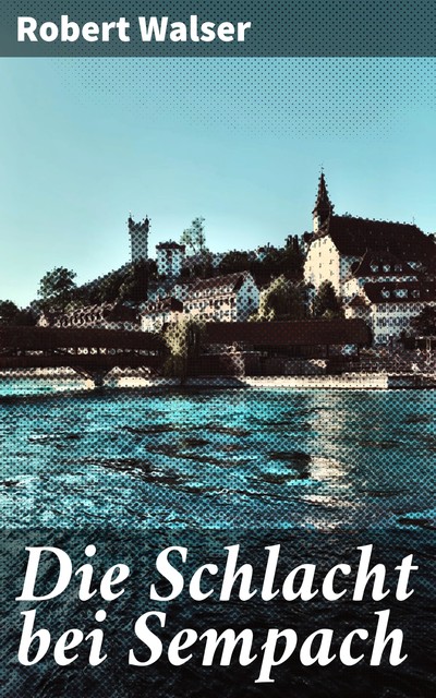 Die Schlacht bei Sempach, Robert Walser