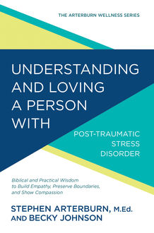 Understanding and Loving a Person with Post-traumatic Stress Disorder, Stephen Arterburn, Becky Johnson