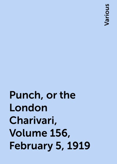 Punch, or the London Charivari, Volume 156, February 5, 1919, Various
