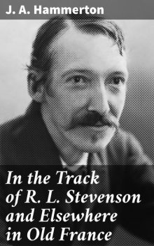 In the Track of R. L. Stevenson and Elsewhere in Old France, J.A.Hammerton