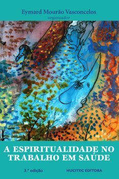 A espiritualidade no trabalho em saúde, Faustino Teixeira, Alexandre Brasil Fonseca, Eduardo Mourão Vasconcelos, Elizabeth de Leone Monteiro Smeke, Eymard Mourão Vasconcelos, Julio Alberto Wong-Un, Maria Amélia Medeiros Mano, Regis de Morais, Thiago Barros da Silva, Victor Vincent Valla