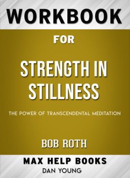Workbook for Strength in Stillness: The Power of Transcendental Meditation (Max-Help Books), Dan Young
