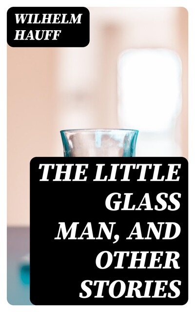 The Little Glass Man, and Other Stories, Wilhelm Hauff