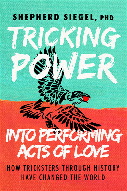 Tricking Power into Performing Acts of Love, Shepherd Siegel