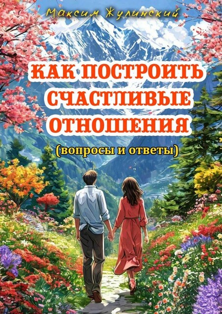 Как построить счастливые отношения. Вопросы и ответы, Максим Жулинский