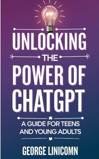 Unlocking the Power of ChatGPT, A.I. Created with the help of, George Linicomn