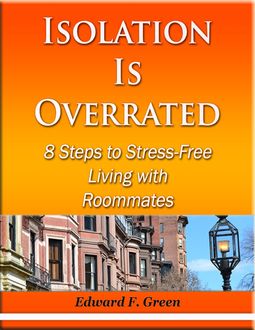 Isolation Is Overrated – 8 Steps to Stress-Free Living With Roommates, Edward Green