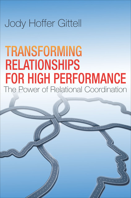 Transforming Relationships for High Performance, Jody Hoffer Gittell