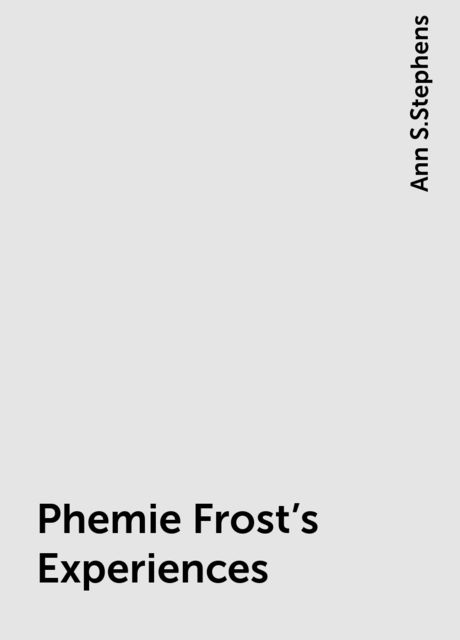 Phemie Frost's Experiences, Ann S.Stephens