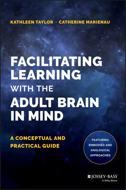 Facilitating Learning with the Adult Brain in Mind, Kathleen Taylor, Catherine Marienau