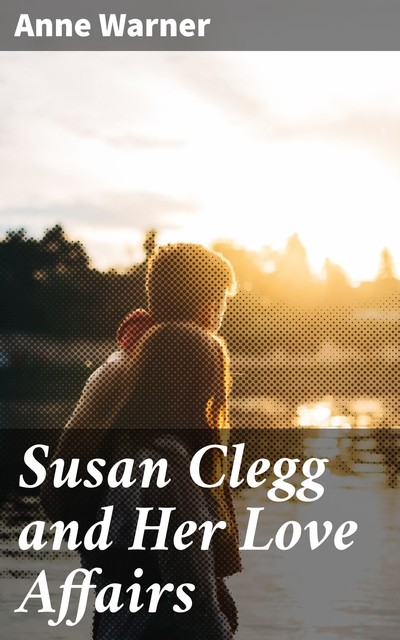 Susan Clegg and Her Love Affairs, Anne Warner