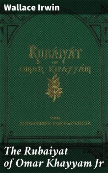 The Rubaiyat of Omar Khayyam Jr, Wallace Irwin