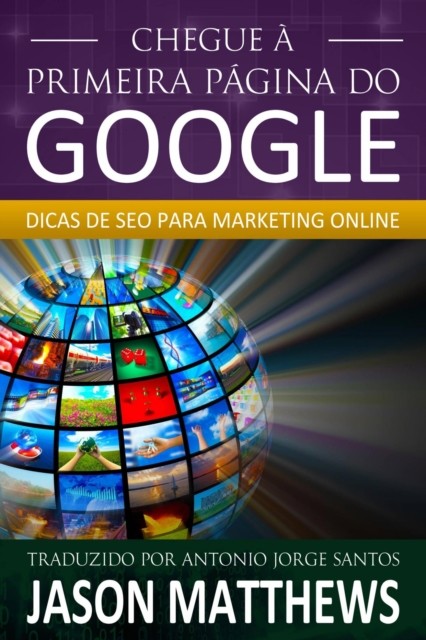 Chegue à primeira página do Google: Dicas de SEO para marketing online, Jason Matthews