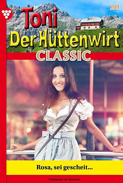 Toni der Hüttenwirt Classic 20 – Heimatroman, Friederike von Buchner