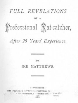 Full Revelations of a Professional Rat-catcher / After 25 Years' Experience, Ike Matthews