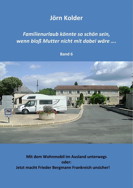 Familienurlaub könnte so schön sein, wenn bloß Mutter nicht mit dabei wäre…… Band 6, Jörn Kolder