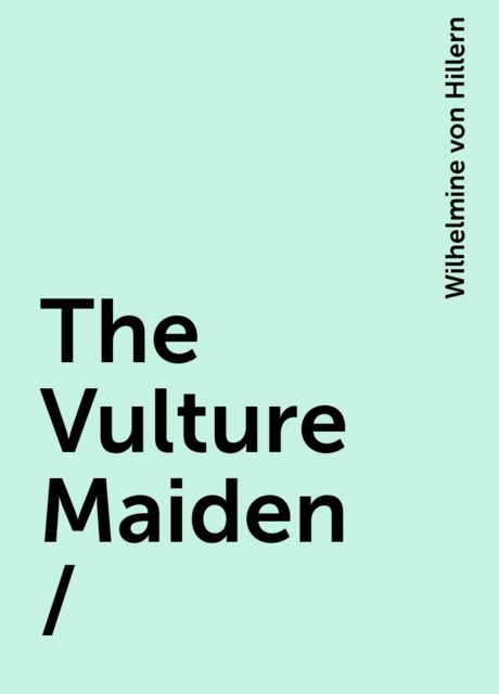 The Vulture Maiden /, Wilhelmine von Hillern