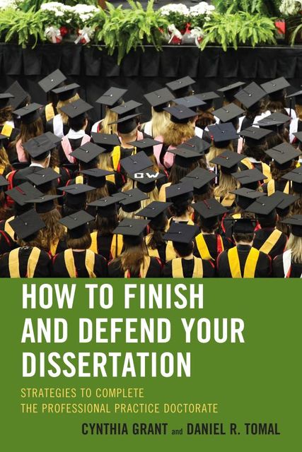 How to Finish and Defend Your Dissertation, Daniel R. Tomal, Cynthia Grant