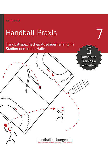 Handball Praxis 7 – Handballspezifisches Ausdauertraining im Stadion und in der Halle, Jörg Madinger