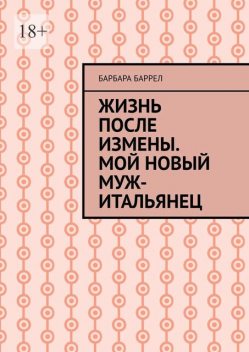 Жизнь после измены. Мой новый муж-итальянец, Барбара Баррел