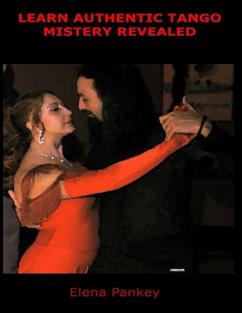 Learn Authentic Tango – Mystery Revealed, Elena Pankey