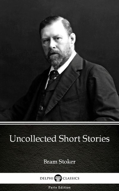 Uncollected Short Stories by Bram Stoker – Delphi Classics (Illustrated), Bram Stoker